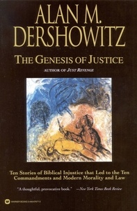 Alan m. Dershowitz - The Genesis of Justice - Ten Stories of Biblical Injustice that Led to the Ten Commandments and Modern Morality and Law.
