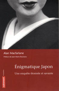 Alan MacFarlane - Enigmatique Japon - Une enquête étonnée et savante.