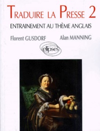 Alan Manning et Florent Gusdorf - Traduire La Presse. Tome 2, Entrainement Au Theme Anglais.