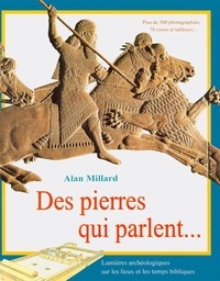 Alan Millard - Des pierres qui parlent - Lumières archéologiques sur les lieux et les temps bibliques.