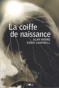 Alan Moore et Eddie Campbell - La coiffe de naissance.