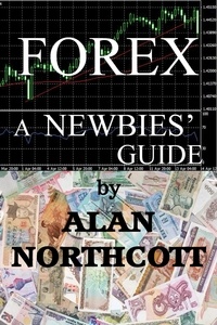  Alan Northcott - Forex A Newbies' Guide - Newbies Guides to Finance, #1.