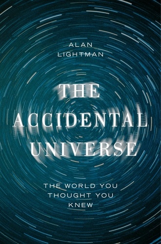 The Accidental Universe. The World You Thought You Knew