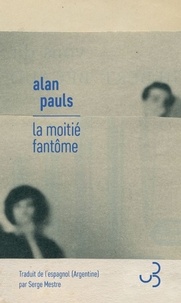 Alan Pauls - La moitié fantôme.