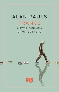 Alan Pauls et Gina Maneri - Trance. Autobiografia di un lettore.