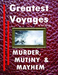 Greatest Voyages. Murder, Mutiny &amp; Mayhem.