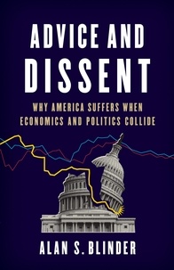Alan S. Blinder - Advice and Dissent - Why America Suffers When Economics and Politics Collide.