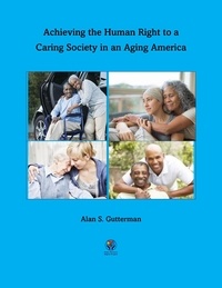  Alan S. Gutterman - Achieving the Human Right to a Caring Society in an Aging America.