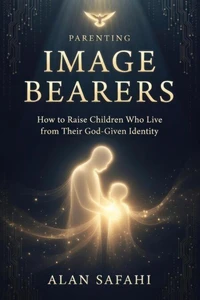 Parenting Image Bearers: How to Raise Children Who Live from Their God-Given Identity