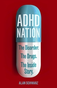 Alan Schwarz - ADHD Nation - The disorder. The drugs. The inside story..