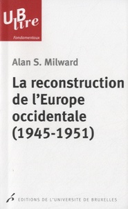 Alan Steele Milward - La reconstruction de l'Europe occidentale (1945-1951).