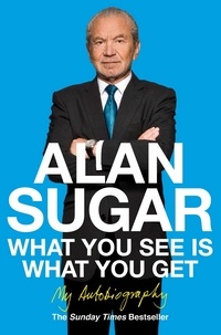 Alan Sugar - What You See Is What You Get - My Autobiography.