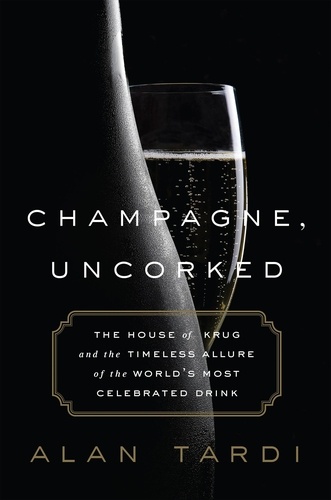 Champagne, Uncorked. The House of Krug and the Timeless Allure of the World's Most Celebrated Drink