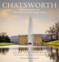 Alan Titchmarsh et Jonathan Buckley - Chatsworth - The gardens and the people who made them.