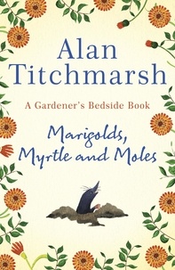 Alan Titchmarsh - Marigolds, Myrtle and Moles - A Gardener's Bedside Book - the perfect book for gardening self-isolators.