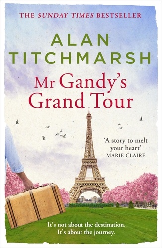 Mr Gandy's Grand Tour. The uplifting, enchanting novel by bestselling author and national treasure Alan Titchmarsh