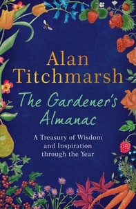 Alan Titchmarsh - The Gardener's Almanac - A stunning month-by-month treasury of gardening wisdom and inspiration from the nation's best-loved gardener.