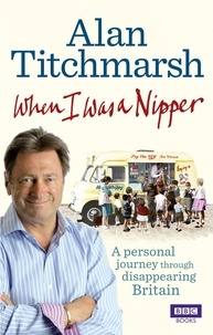 Alan Titchmarsh - When I Was a Nipper - The Way We Were in Disappearing Britain.