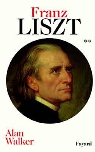 Alan Walker - Franz Liszt. Tome 2, Les Dernieres Annees 1861-1886.