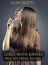  Alan Watts - Girls With Knives Real Life Serial Killers.
