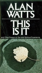 Alan Watts - This Is It - And other Essays on Zen & Spiritual Experience.