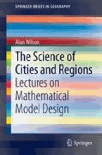Alan Wilson - The Science of Cities and Regions - Lectures on Mathematical Model Design.