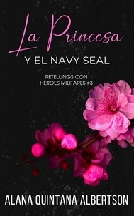  Alana Albertson - La Princesa y el Navy SEAL - Retellings Con Héroes Militares, #3.