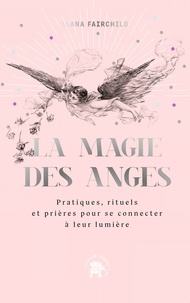 Alana Fairchild - La magie des anges - Pratiques, rituels et prières pour se connecter à leur lumière.