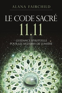 Alana Fairchild - Le Code Sacré 11.11 - Guidance spirituelle pour les artisans de Lumière.