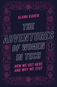  Alana Karen - The Adventures of Women in Tech: How We Got Here and Why We Stay.