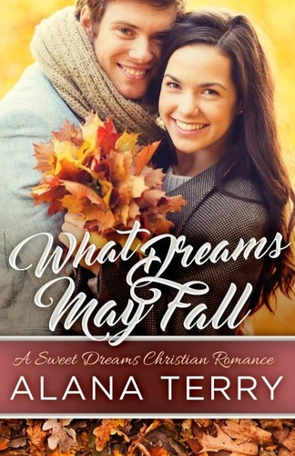  Alana Terry - What Dreams May Fall (A Sweet Dreams Christian Romance) - A Sweet Dreams Christian Romance, #4.