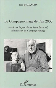 Le compagnonnage de l'an 2000. Essai sur la pensée de Jean Bernard, rénovateur du compagnonnage