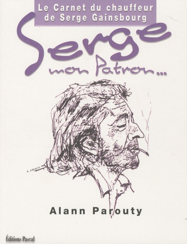 Alann Parouty - Serge mon patron ... - Le Carnet du chauffeur de Serge Gainsbourg.