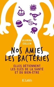 Alanna Collen - Nos amies les bactéries.