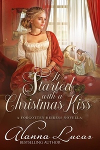  Alanna Lucas - It Started with a Christmas Kiss - A Forgotten Heiress Novella, #3.