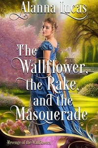  Alanna Lucas - The Wallflower, the Rake, and the Masquerade - Revenge of the Wallflowers, #8.