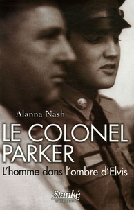Alanna Nash - Le colonel Parker - L'homme dans l'ombre d'Elvis.