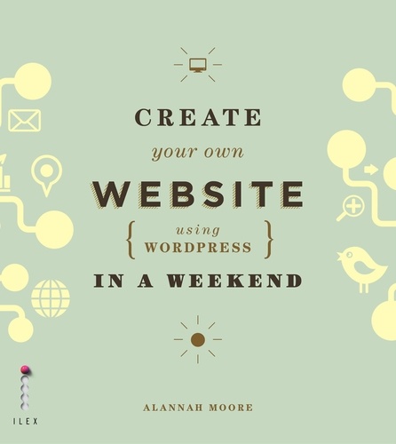 Create Your Own Website Using Wordpress in a Weekend /anglais