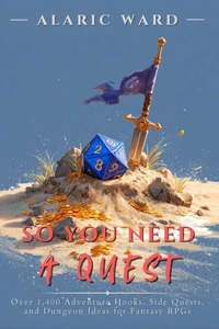 So You Need A Quest: Over 1,400 Adventure Hooks, Side Quests, and Dungeon Ideas for Fantasy RPGs