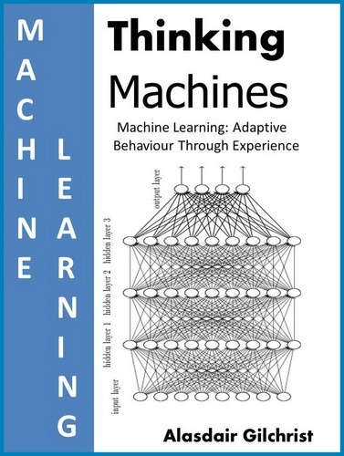  Alasdair Gilchrist - Machine Learning: Adaptive Behaviour Through Experience - Thinking Machines.
