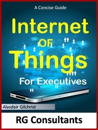  Alasdair Gilchrist - The Concise Guide to the Internet of Things for Executives.