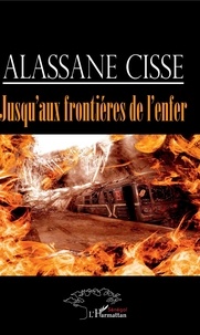 Alassane Cissé - Jusqu'aux frontières de l'enfer.