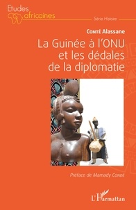 Alassane Conté - La Guinée à l'ONU et les dédales de la diplomatie.