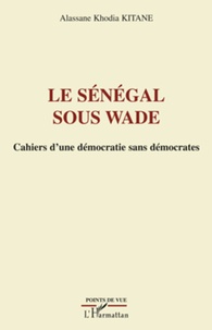 Alassane Khodia Kitane - Le Sénégal sous Wade - Cahiers d'une démocratie sans démocrates.