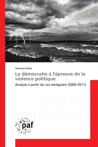 Alassane Ndao - La démocratie à l'épreuve de la violence politique - Analyse à partir du cas sénégalais (2000-2011).