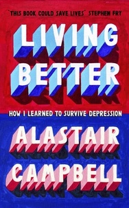 Alastair Campbell - Living Better - How I Learned to Survive Depression.