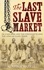 The Last Slave Market. Dr John Kirk and the Struggle to End the East African Slave Trade