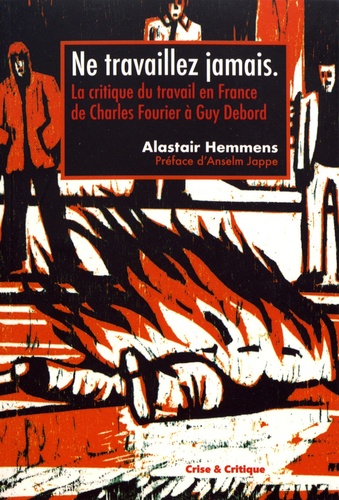 Ne travaillez jamais. La critique du travail en France de Charles Fourier à Guy Debord