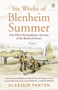 Alastair Panton - Six Weeks of Blenheim Summer - One Pilot’s Extraordinary Account of the Battle of France.