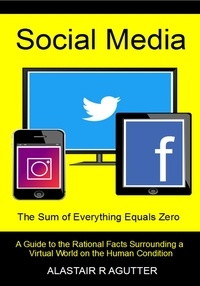  Alastair R Agutter - Social Media The Sum of Everything Equals Zero.
